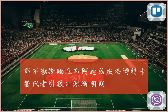 那不勒斯瞄准布阿迪或成洛博特卡替代者引援计划渐明朗